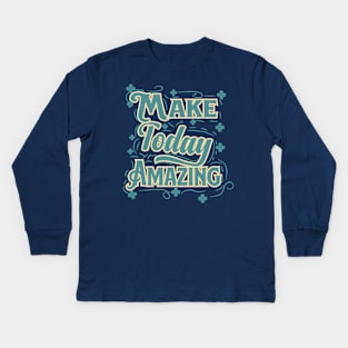 make today amazing Kids Long Sleeve T-Shirt